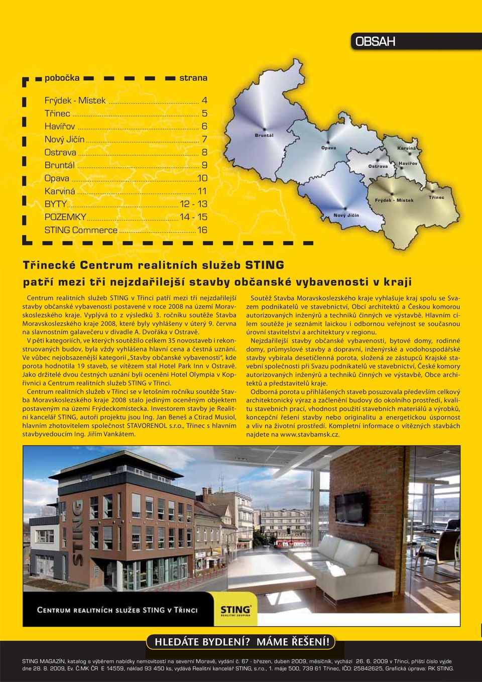 nejzdařilejší stavby občanské vybavenosti postavené v roce 2008 na území Moravskoslezského kraje. Vyplývá to z výsledků 3.