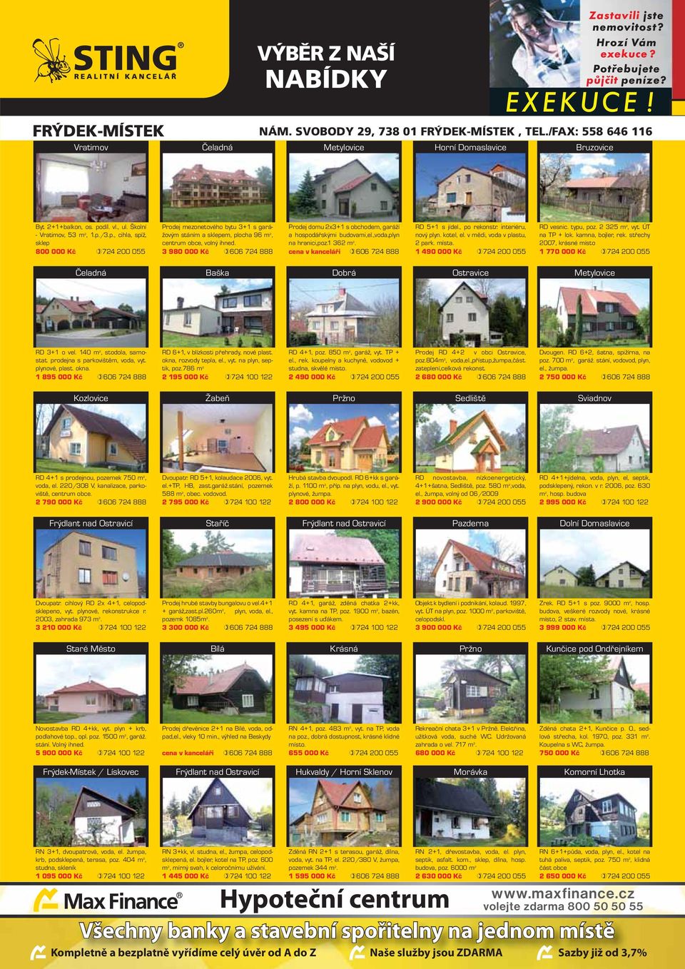 díl. vl., ul. Školní - Vratimov, 53 m 2, 1.p./3.p., cihla, spíž, sklep 800 000 Kč 724 200 055 Prodej mezonetového bytu 3+1 s garážovým stáním a sklepem, plocha 96 m 2, centrum obce, volný ihned.