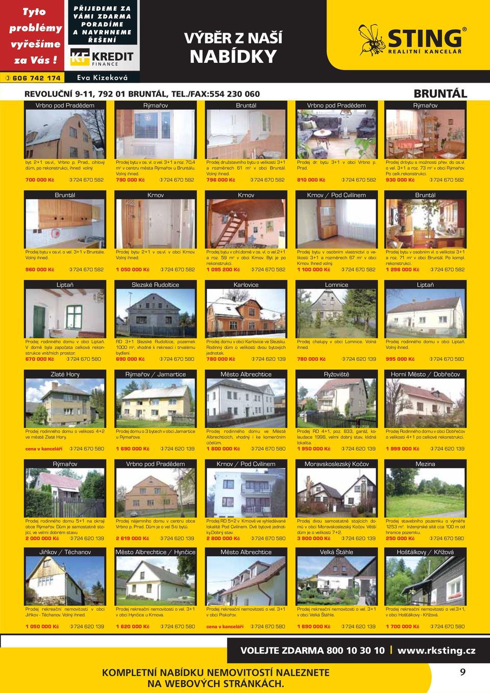 vl. o vel. 3+1 a roz. 70,4 m 2 v centru města Rýmařov u Bruntálu. Volný ihned. 790 000 Kč 724 670 582 Prodej družstevního bytu o velikosti 3+1 a rozměrech 61 m 2 v obci Bruntál. Volný ihned. 796 000 Kč 724 670 582 Prodej dr.