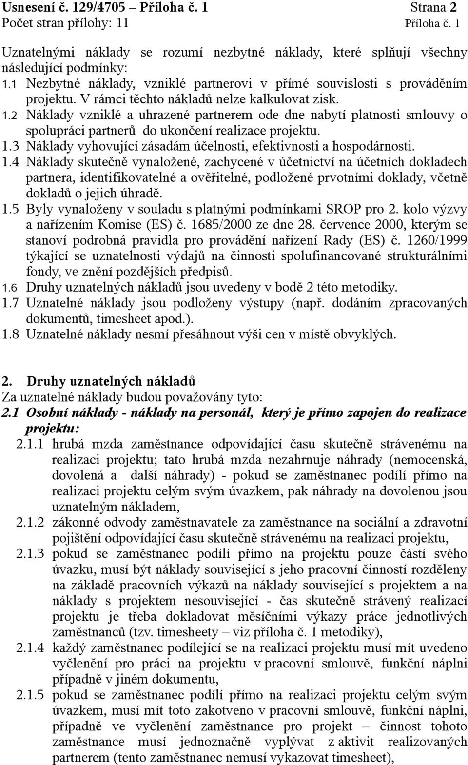 2 Náklady vzniklé a uhrazené partnerem ode dne nabytí platnosti smlouvy o spolupráci partnerů do ukončení realizace projektu. 1.