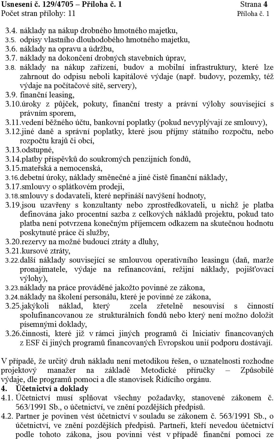 finanční leasing, 3.10.úroky z půjček, pokuty, finanční tresty a právní výlohy související s právním sporem, 3.11.vedení běžného účtu, bankovní poplatky (pokud nevyplývají ze smlouvy), 3.12.