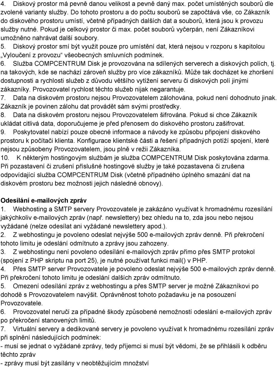 Pokud je celkový prostor či max. počet souborů vyčerpán, není Zákazníkovi umožněno nahrávat další soubory. 5.