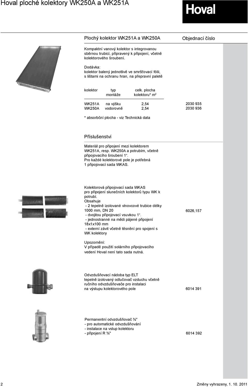 plocha montáže kolektoru* m 2 WK251A na výšku 2,54 WK250A vodorovně 2,54 2030 935 2030 936 * absorbční plocha - viz Technická data Příslušenství Materiál pro připojení mezi kolektorem WK251A, resp.