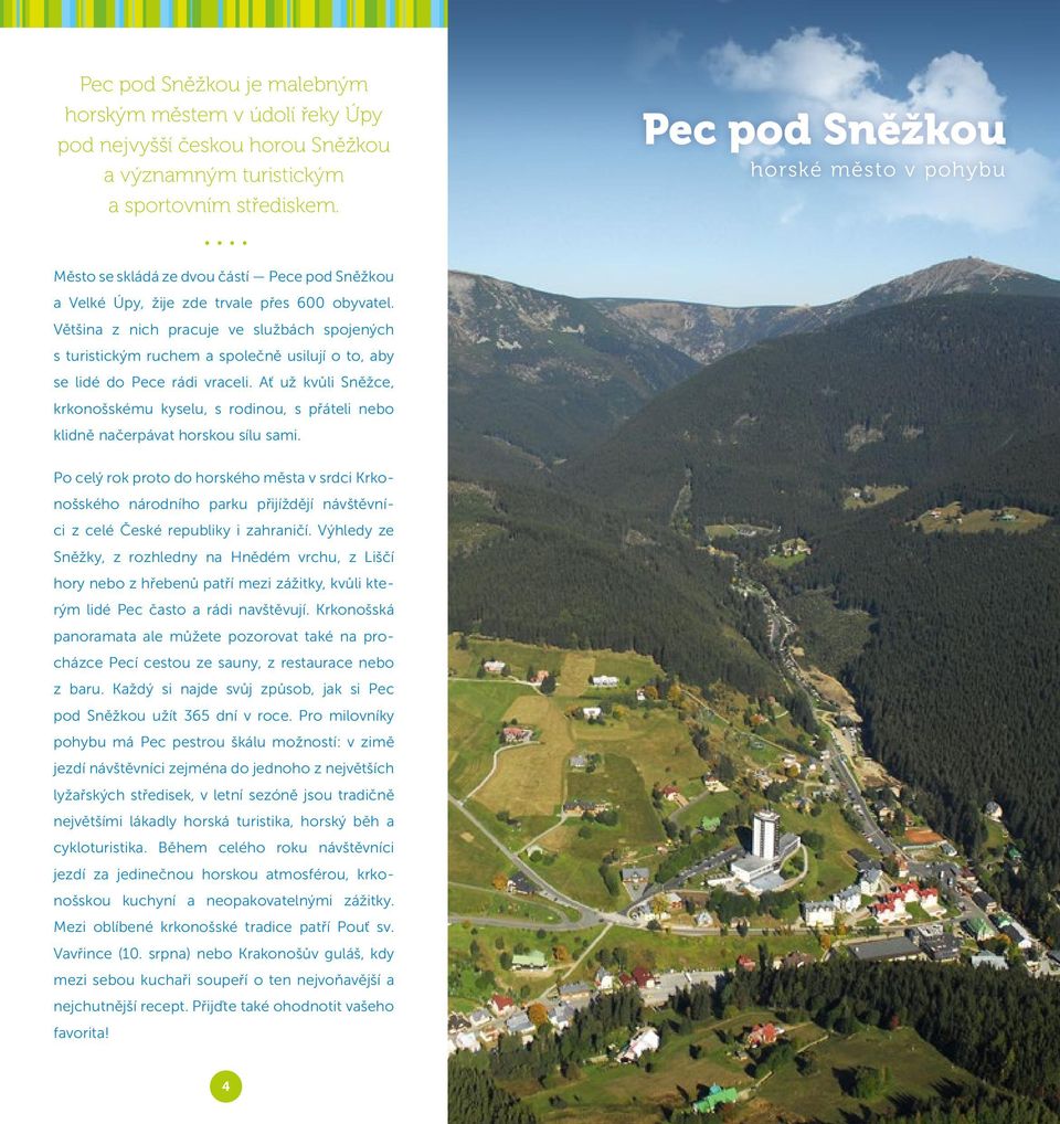Většina z nich pracuje ve službách spojených s turistickým ruchem a společně usilují o to, aby se lidé do Pece rádi vraceli.