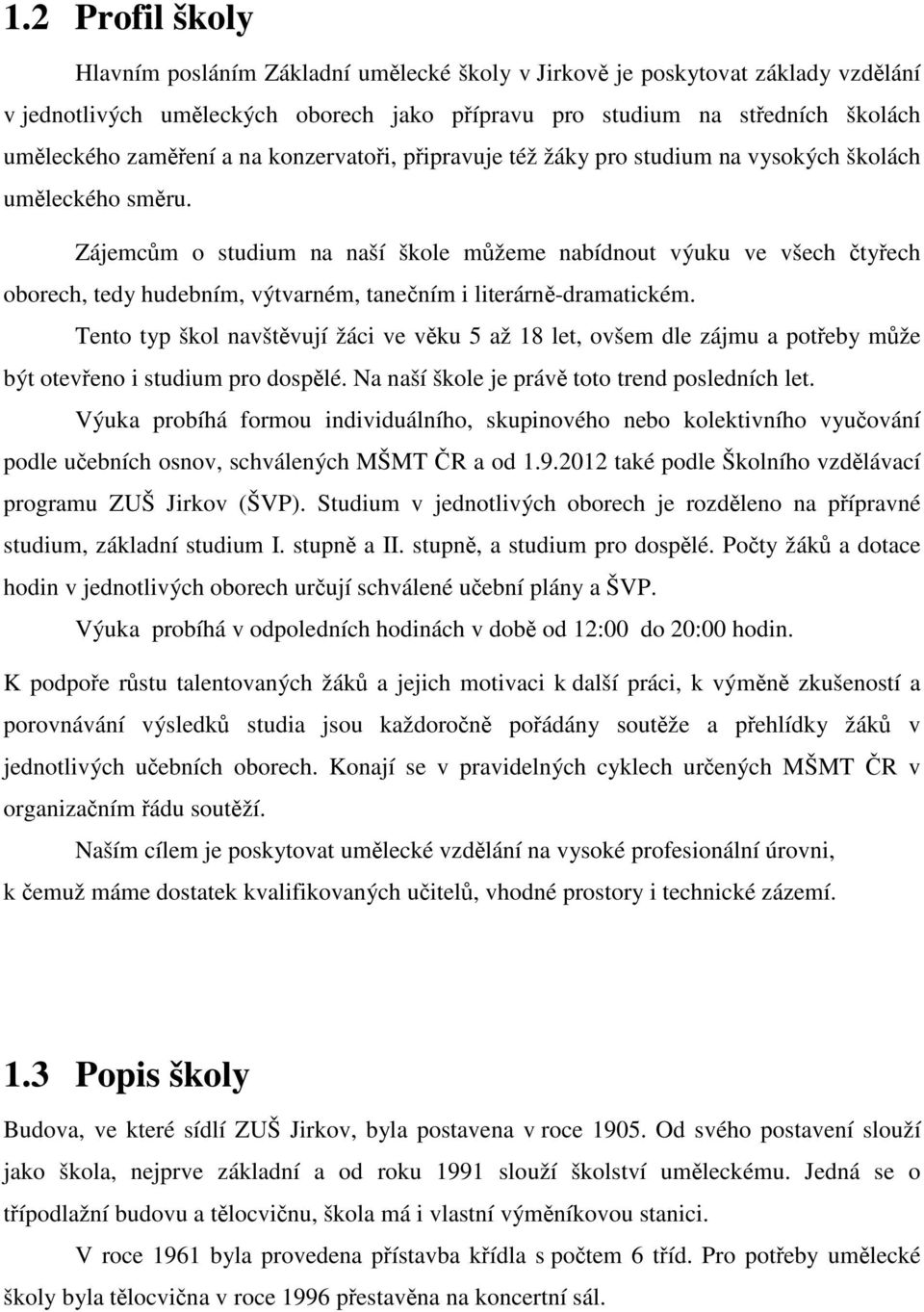 Zájemcům o studium na naší škole můžeme nabídnout výuku ve všech čtyřech oborech, tedy hudebním, výtvarném, tanečním i literárně-dramatickém.