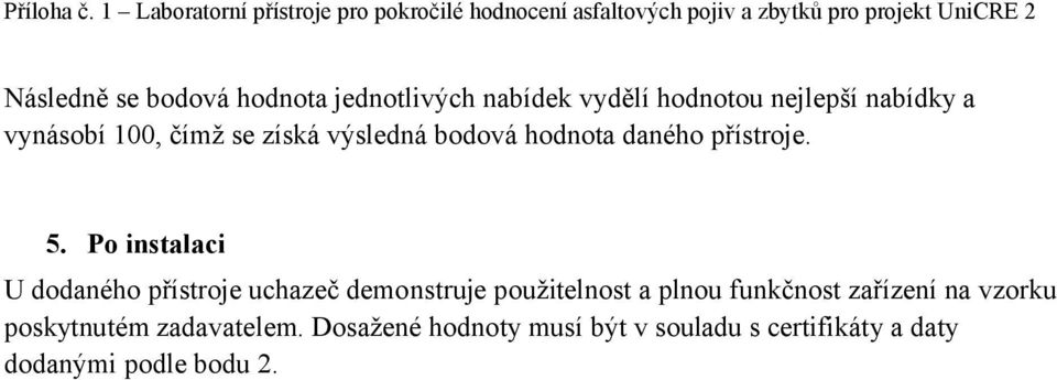 Po instalaci U dodaného přístroje uchazeč demonstruje použitelnost a plnou funkčnost