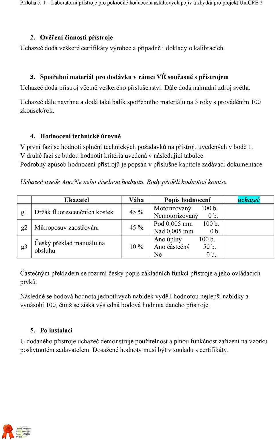 Uchazeč dále navrhne a dodá také balík spotřebního materiálu na 3 roky s prováděním 100 zkoušek/rok. 4.