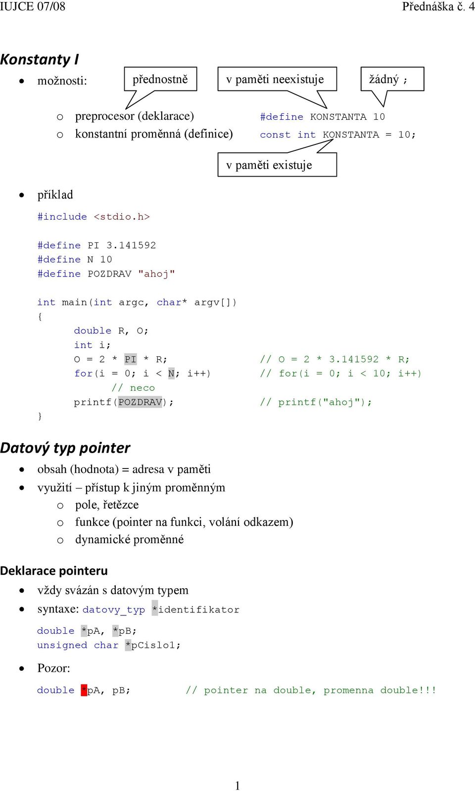 141592 * R; for(i = 0; i < N; i++) // for(i = 0; i < 10; i++) // neco printf(pozdrav); // printf("ahoj"); Datový typ pointer obsah (hodnota) = adresa v paměti využití přístup k jiným proměnným o