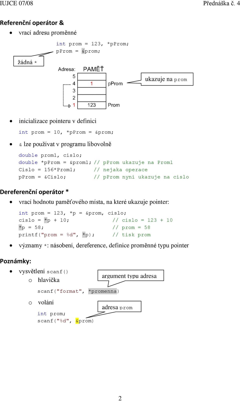operátor * vrací hodnotu paměťového místa, na které ukazuje pointer: int prom = 123, *p = &prom, cislo; cislo = *p + 10; // cislo = 123 + 10 *p = 58; // prom = 58 printf("prom = %d", *p); //