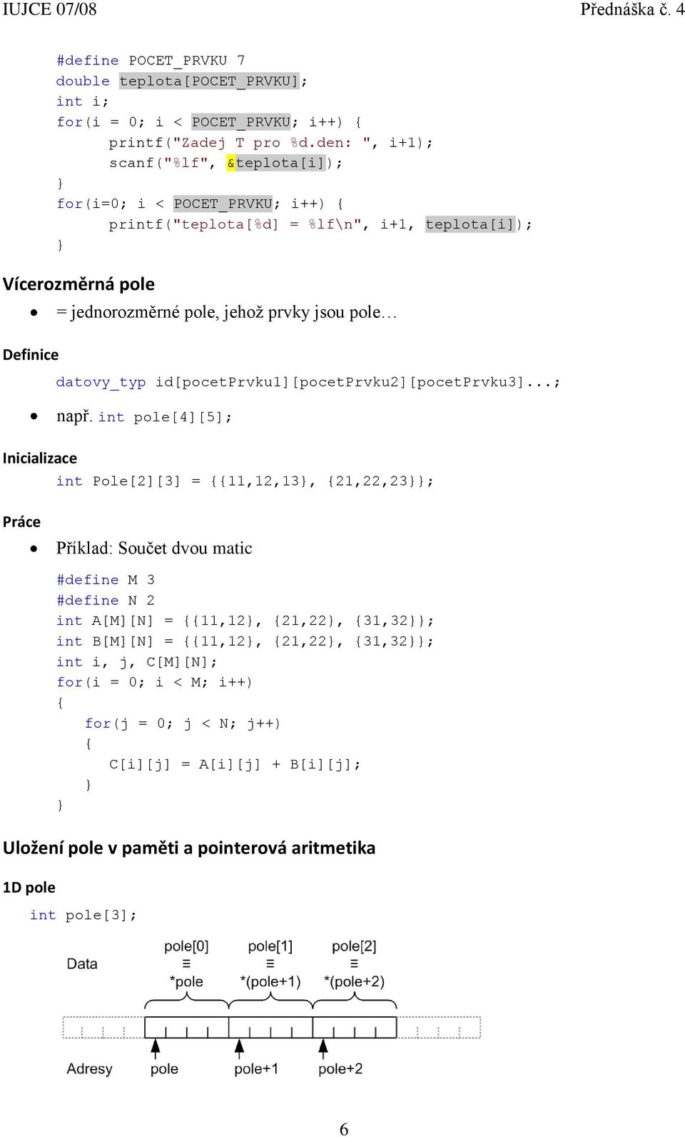 jsou pole datovy_typ id[pocetprvku1][pocetprvku2][pocetprvku3]...; např.