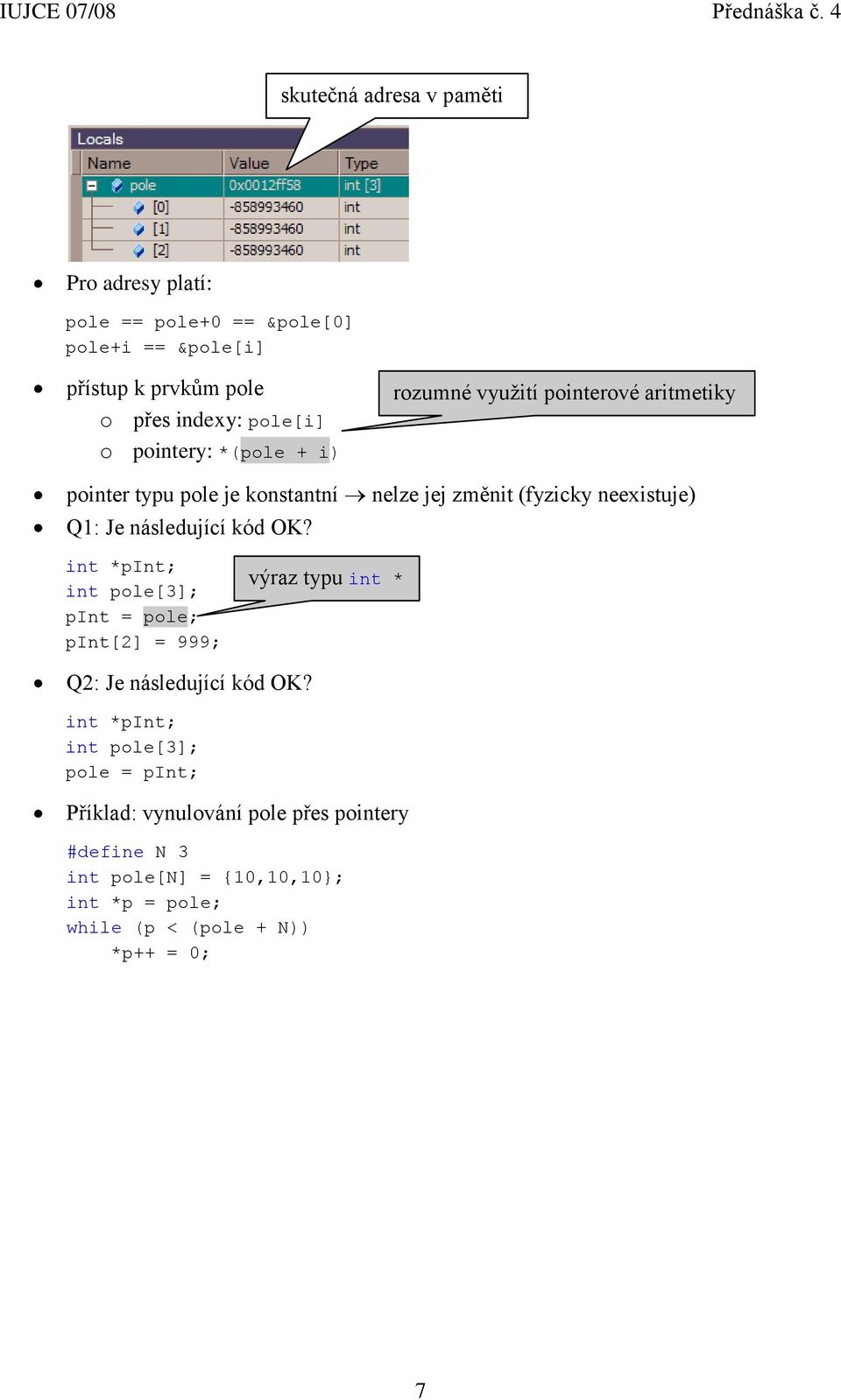rozumné využití pointerové aritmetiky nelze jej změnit (fyzicky neexistuje) int *pint; int pole[3]; pint = pole; pint[2] = 999; výraz