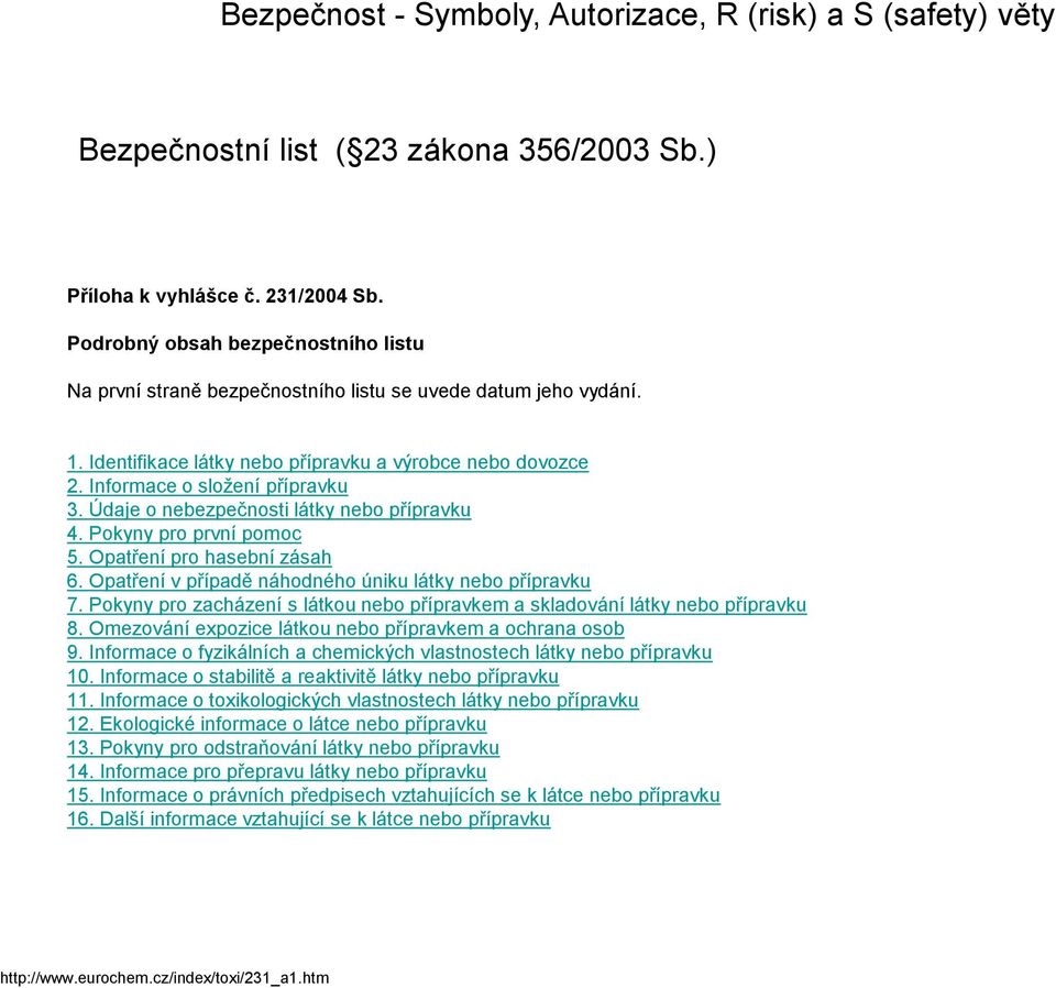 Údaje o nebezpečnosti látky nebo přípravku 4. Pokyny pro první pomoc 5. Opatření pro hasební zásah 6. Opatření v případě náhodného úniku látky nebo přípravku 7.
