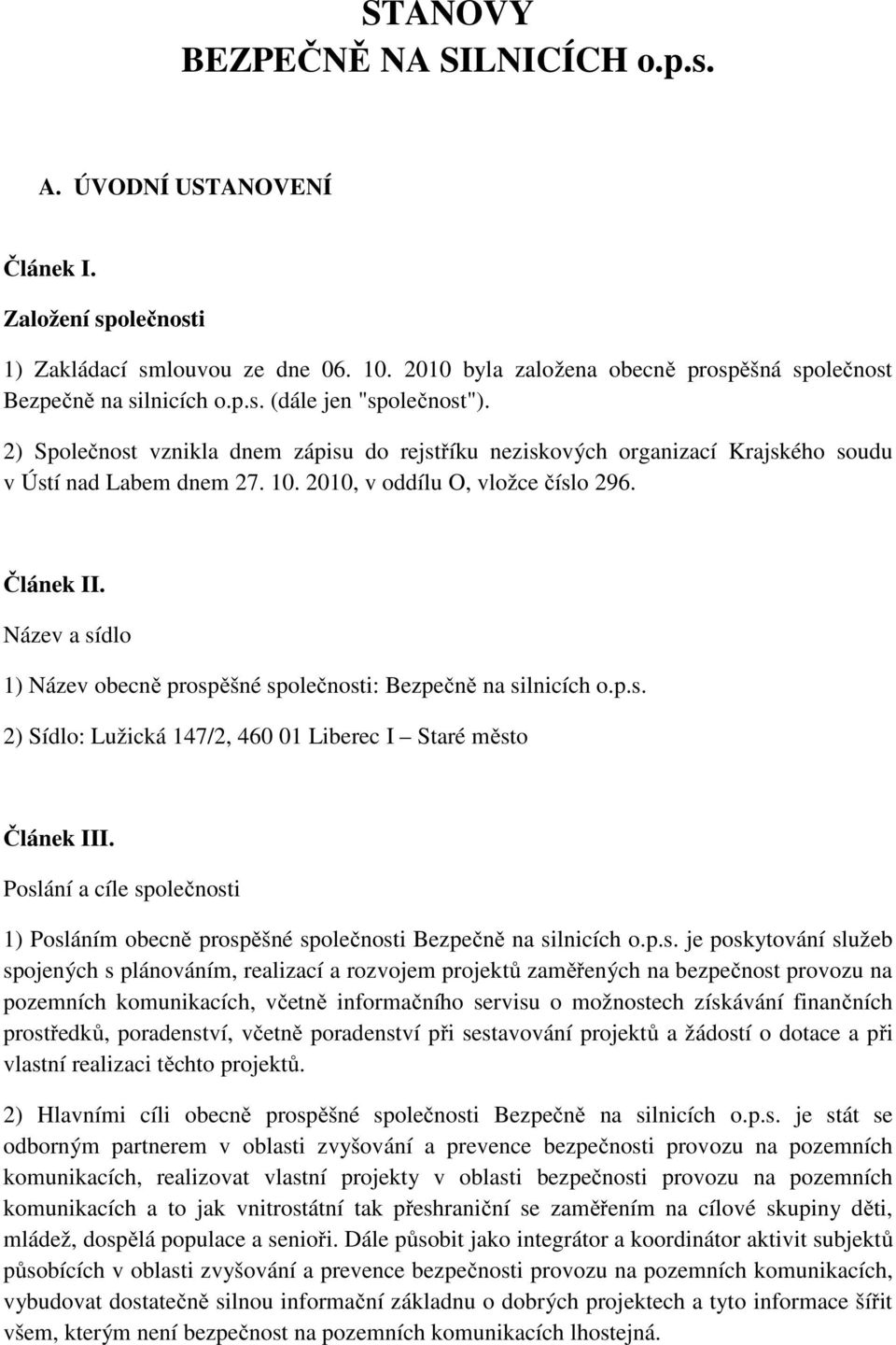 Název a sídlo 1) Název obecně prospěšné společnosti: Bezpečně na silnicích o.p.s. 2) Sídlo: Lužická 147/2, 460 01 Liberec I Staré město Článek III.