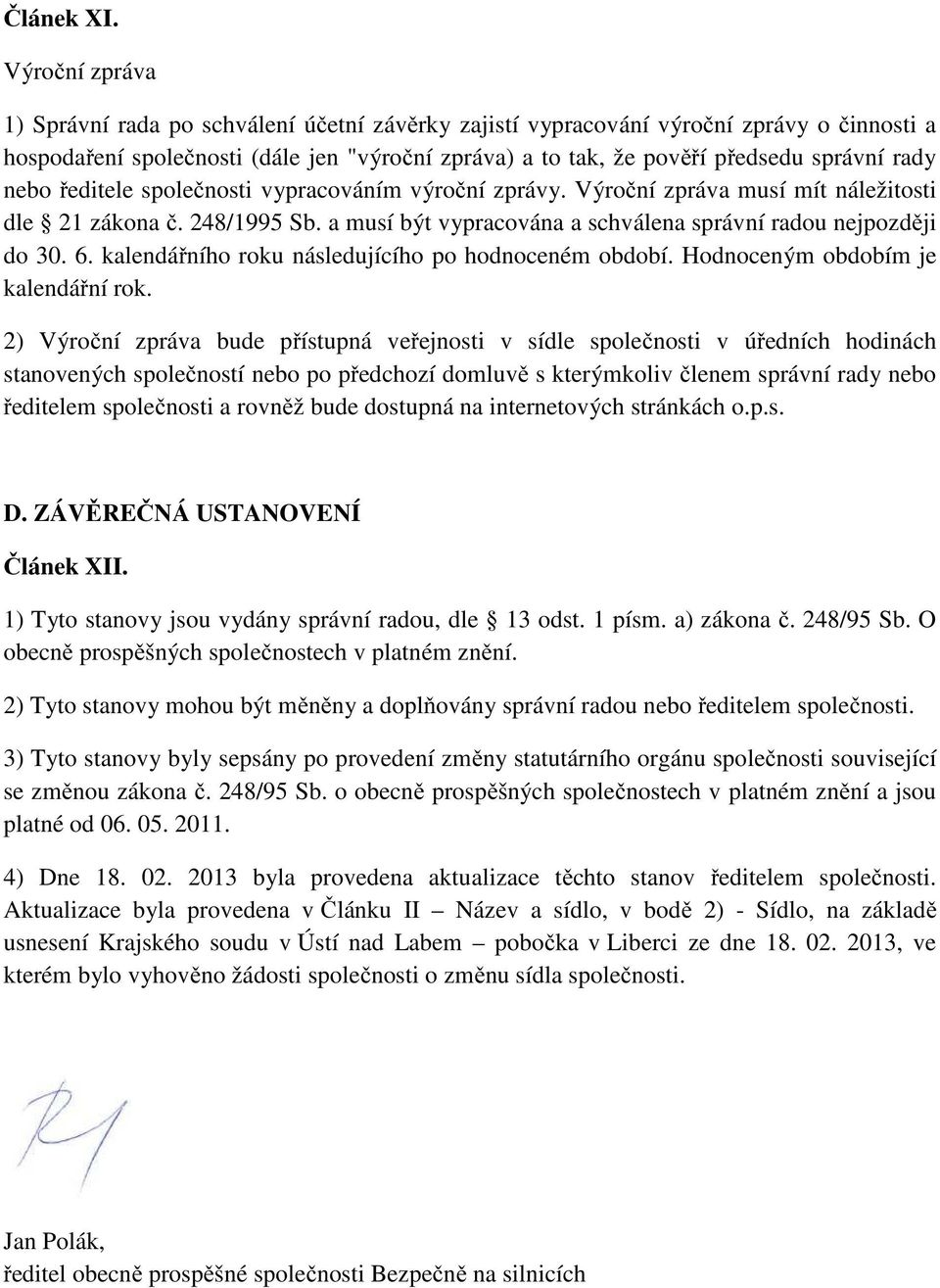 nebo ředitele společnosti vypracováním výroční zprávy. Výroční zpráva musí mít náležitosti dle 21 zákona č. 248/1995 Sb. a musí být vypracována a schválena správní radou nejpozději do 30. 6.