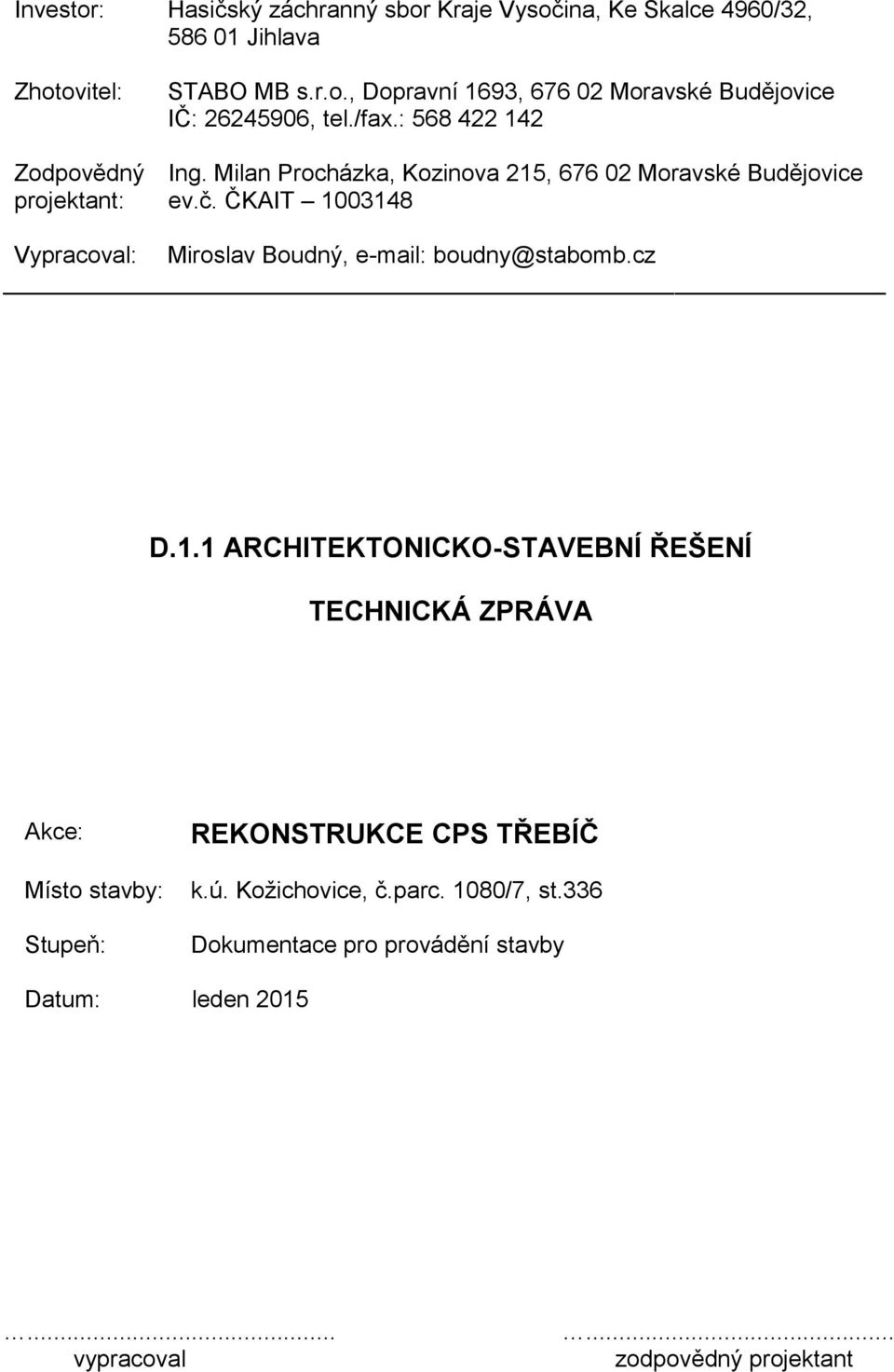 ČKAIT 1003148 Vypracoval: Miroslav Boudný, e-mail: boudny@stabomb.cz D.1.1 ARCHITEKTONICKO-STAVEBNÍ ŘEŠENÍ TECHNICKÁ ZPRÁVA Akce: Místo stavby: Stupeň: REKONSTRUKCE CPS TŘEBÍČ k.