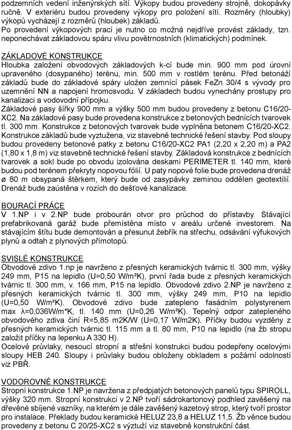 neponechávat základovou spáru vlivu povětrnostních (klimatických) podmínek. ZÁKLADOVÉ KONSTRUKCE Hloubka založení obvodových základových k-cí bude min.