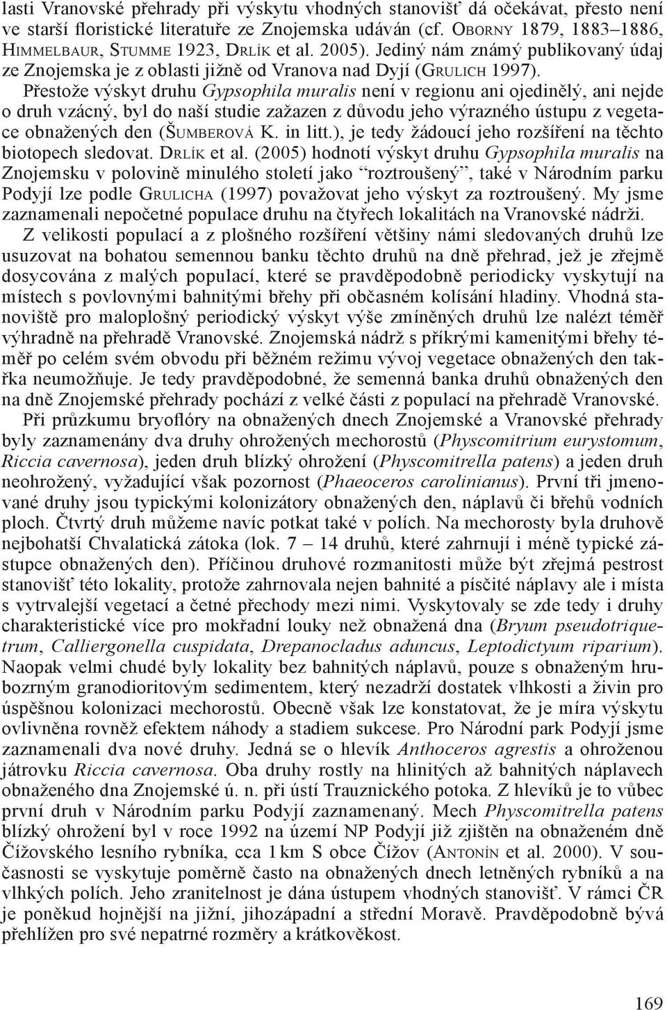 Přestože výskyt druhu Gypsophila muralis není v regionu ani ojedinělý, ani nejde o druh vzácný, byl do naší studie zažazen z důvodu jeho výrazného ústupu z vegetace obnažených den (ŠUMBEROVÁ K.