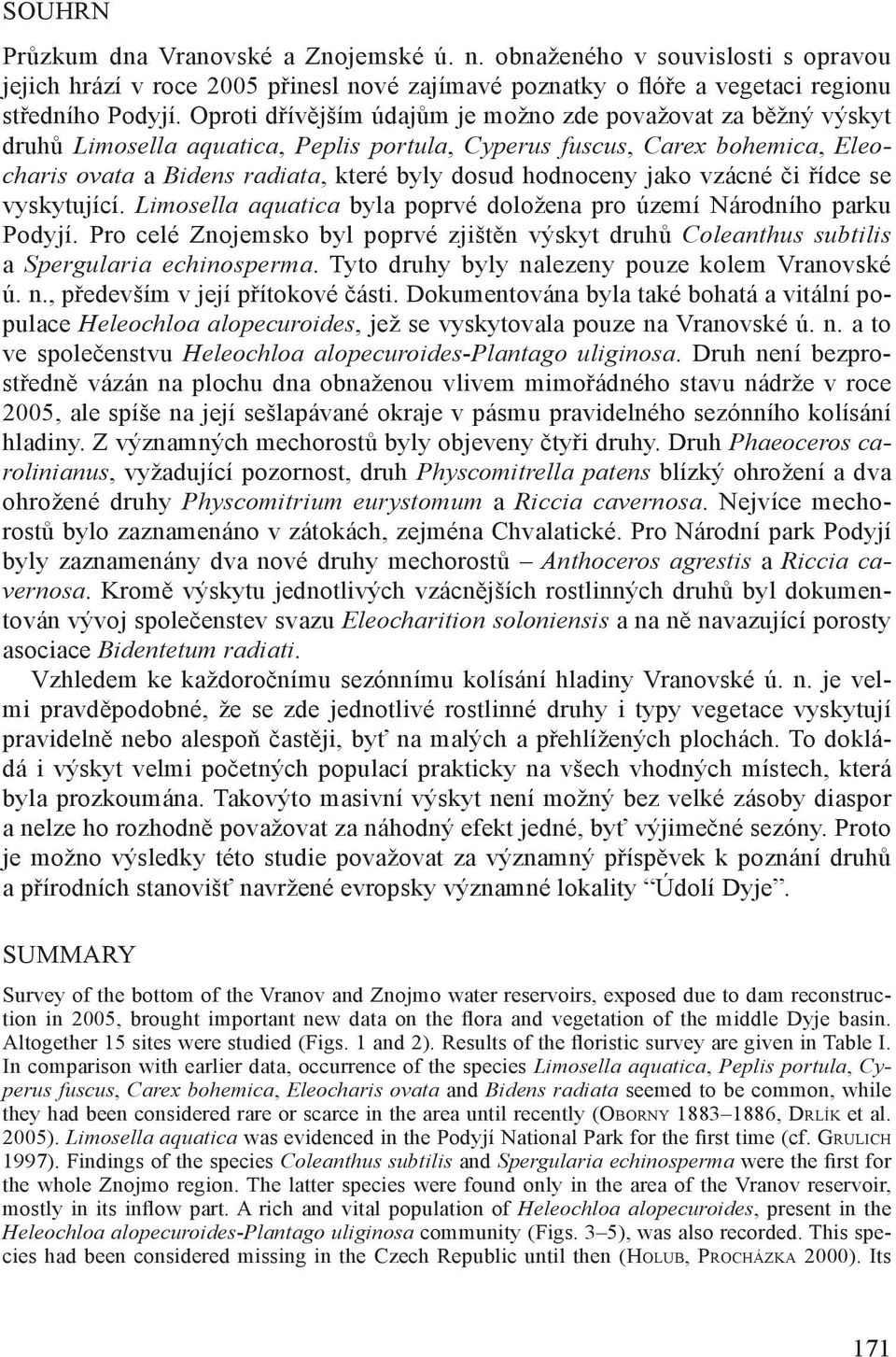 jako vzácné či řídce se vyskytující. Limosella aquatica byla poprvé doložena pro území Národního parku Podyjí.