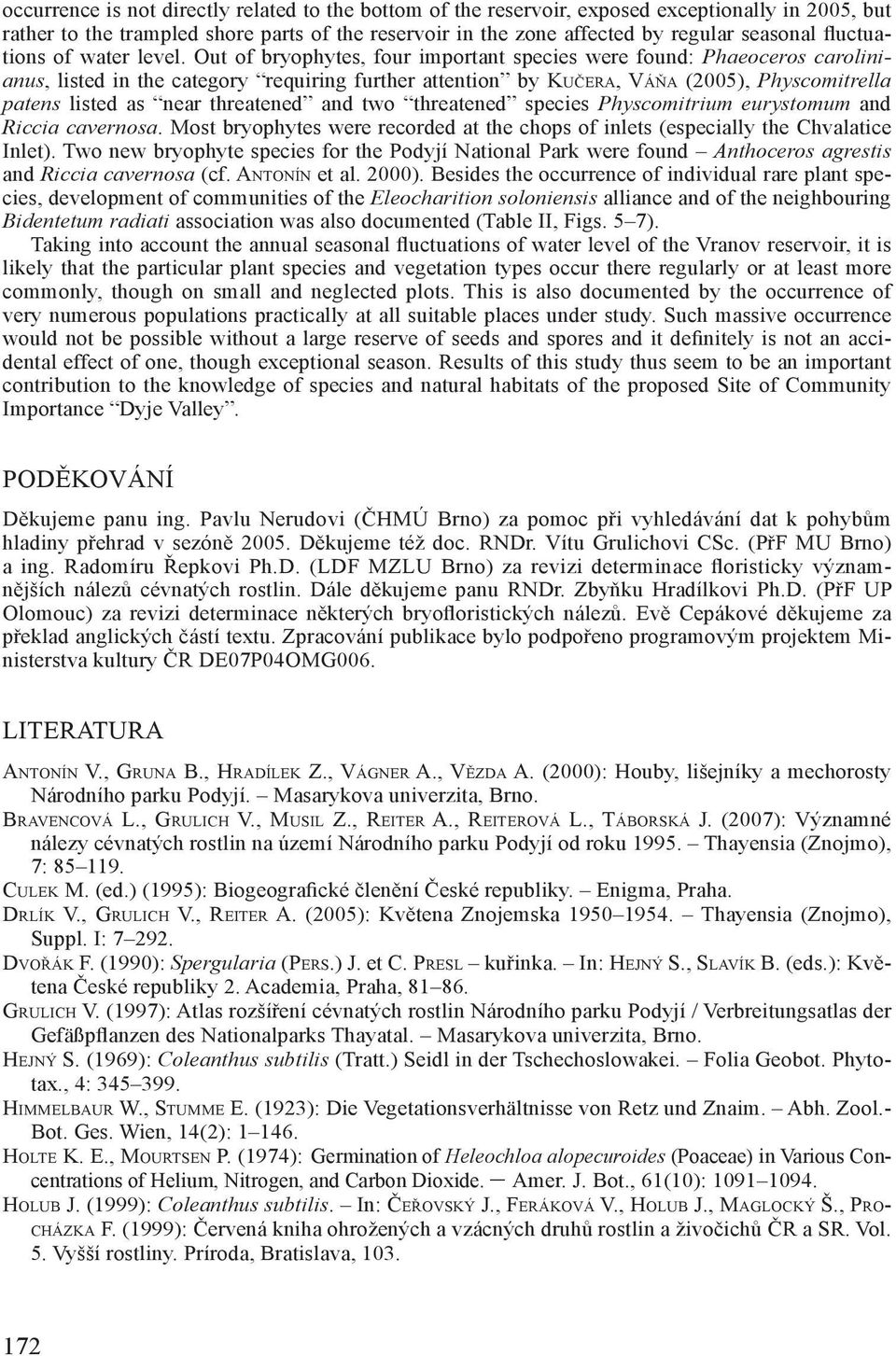 Out of bryophytes, four important species were found: Phaeoceros carolinianus, listed in the category requiring further attention by KUČERA, VÁŇA (2005), Physcomitrella patens listed as near