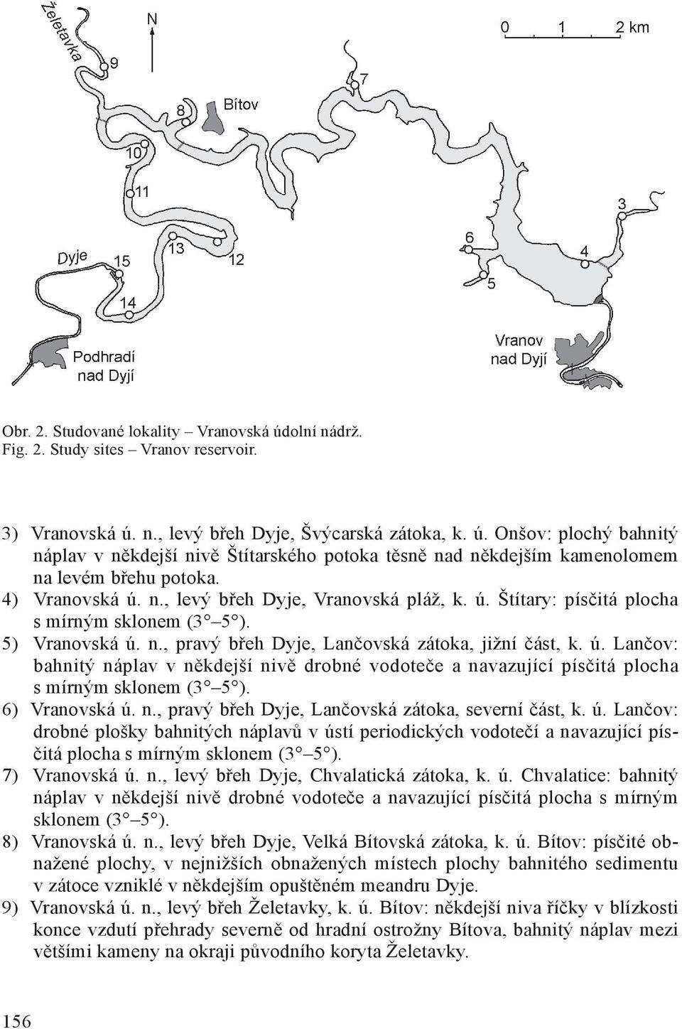 6) Vranovská ú. n., pravý břeh Dyje, Lančovská zátoka, severní část, k. ú. Lančov: drobné plošky bahnitých náplavů v ústí periodických vodotečí a navazující písčitá plocha s mírným sklonem (3 5 ).