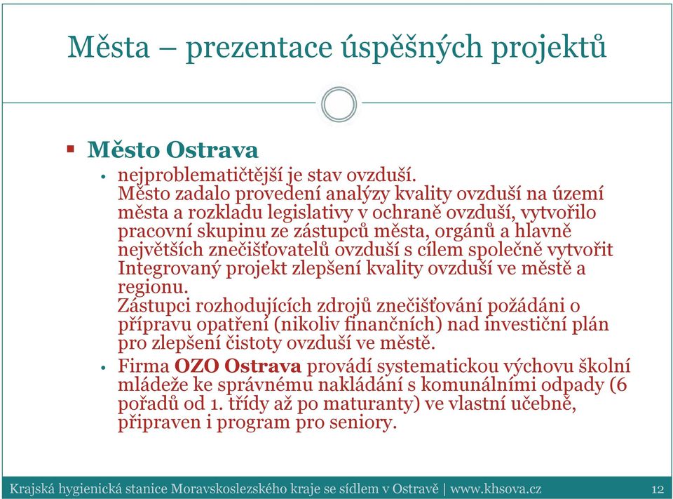 s cílem společně vytvořit Integrovaný projekt zlepšení kvality ovzduší ve městě a regionu.