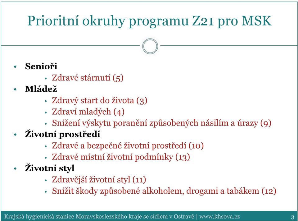 prostředí (10) Zdravé místní životní podmínky (13) Životní styl Zdravější životní styl (11) Snížit škody