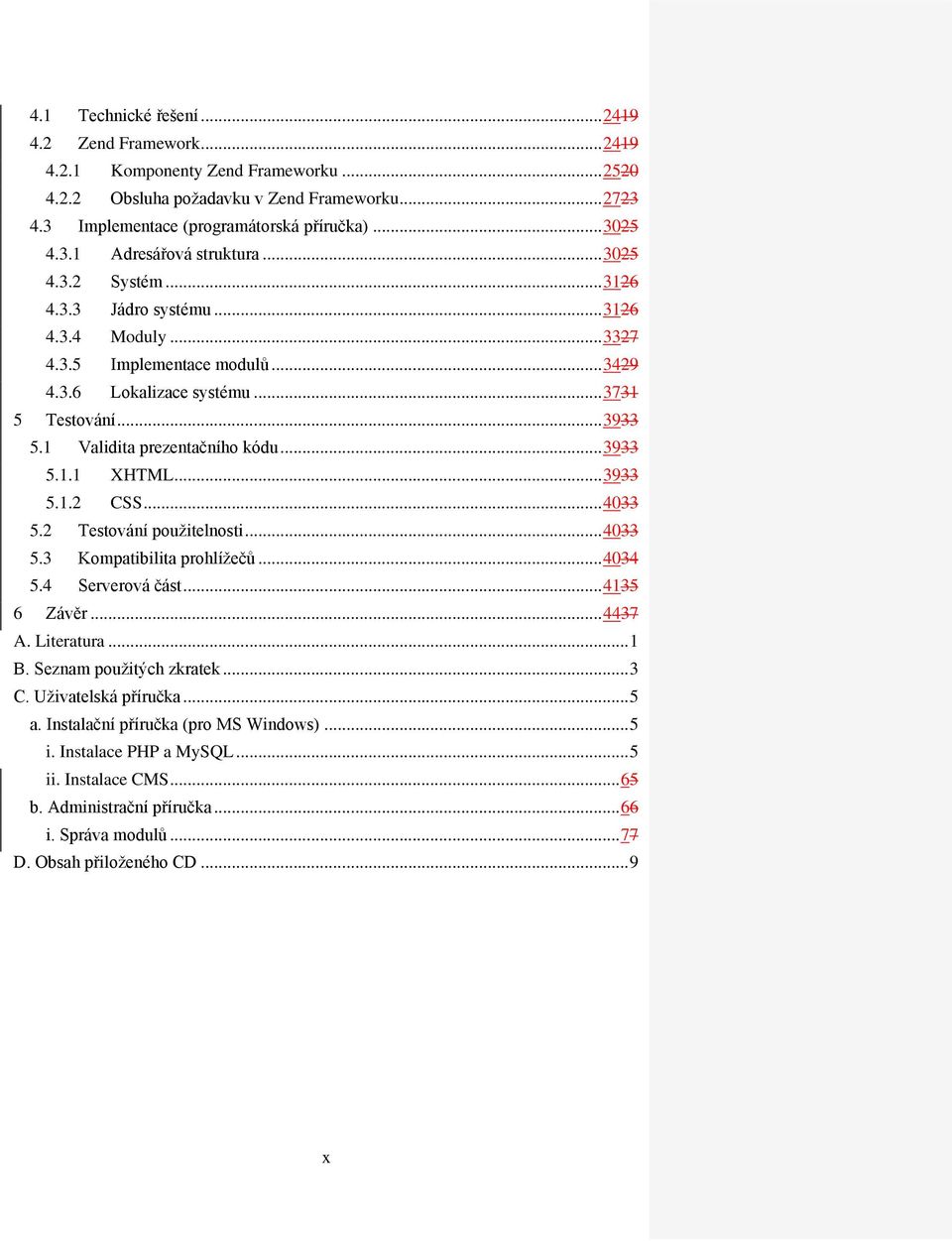 1 Validita prezentačního kódu... 3933 5.1.1 XHTML... 3933 5.1.2 CSS... 4033 5.2 Testování použitelnosti... 4033 5.3 Kompatibilita prohlížečů... 4034 5.4 Serverová část... 4135 6 Závěr... 4437 A.