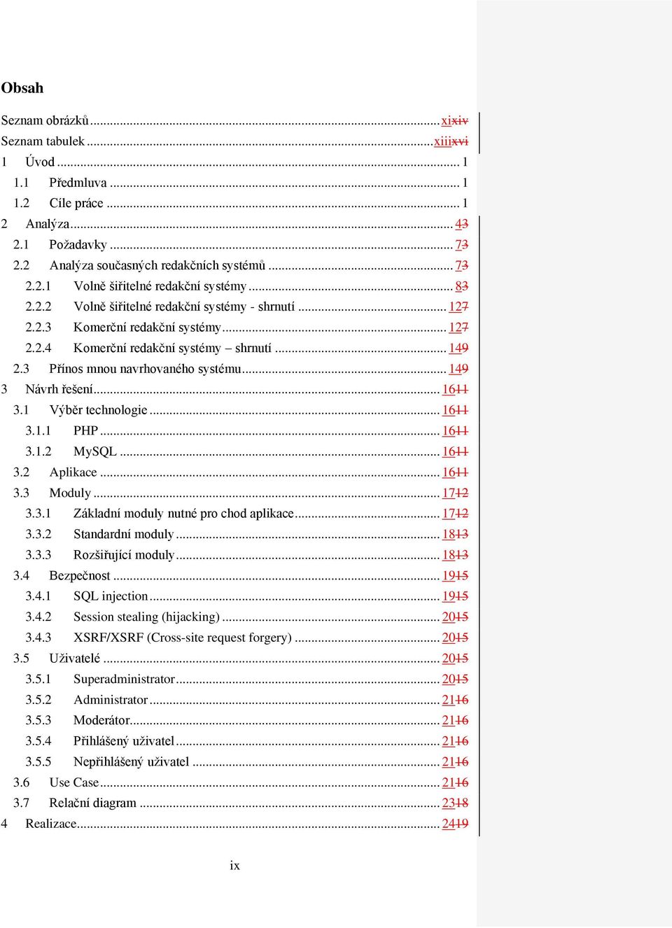 .. 149 3 Návrh řešení... 1611 3.1 Výběr technologie... 1611 3.1.1 PHP... 1611 3.1.2 MySQL... 1611 3.2 Aplikace... 1611 3.3 Moduly... 1712 3.3.1 Základní moduly nutné pro chod aplikace... 1712 3.3.2 Standardní moduly.