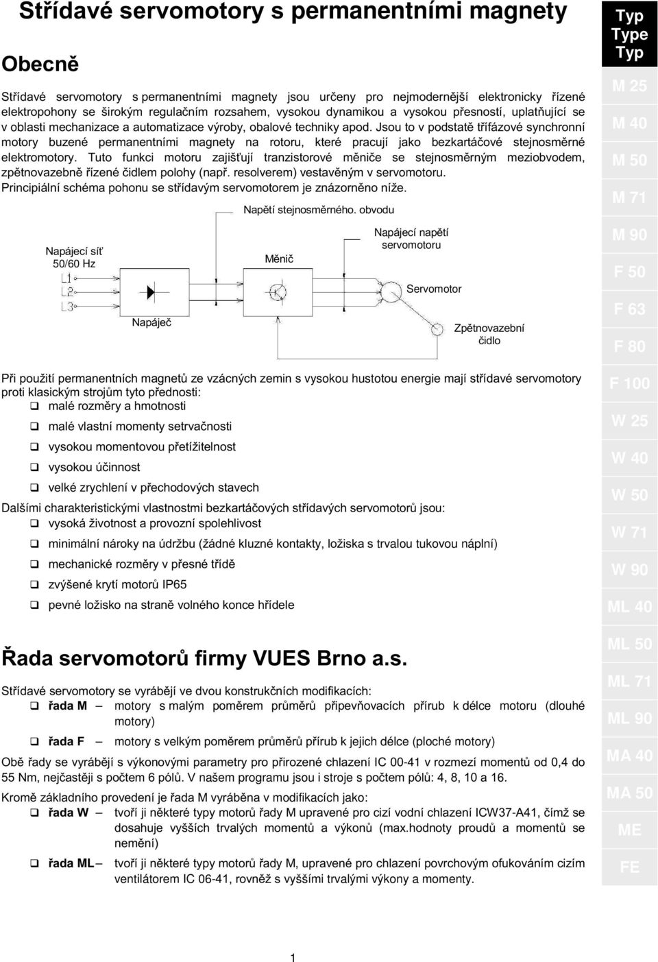jsou to v podstatě třífázové synchronní motory buzené permanentními magnety na rotoru, které pracují jako bezkartáčové stejnosměrné elektromotory.