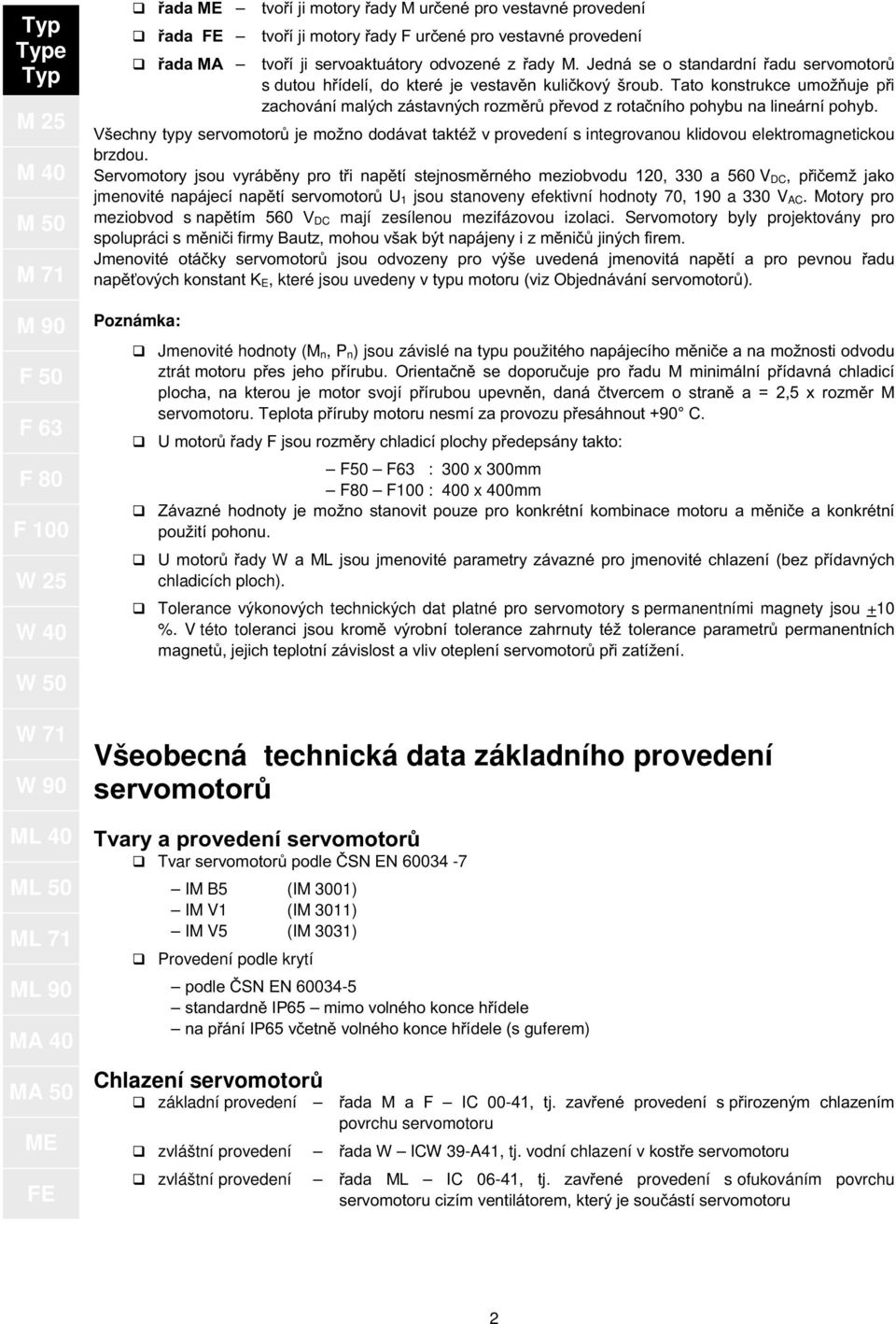 tato konstrukce umožňuje při zachování malých zástavných rozměrů převod z rotačního pohybu na lineární pohyb.