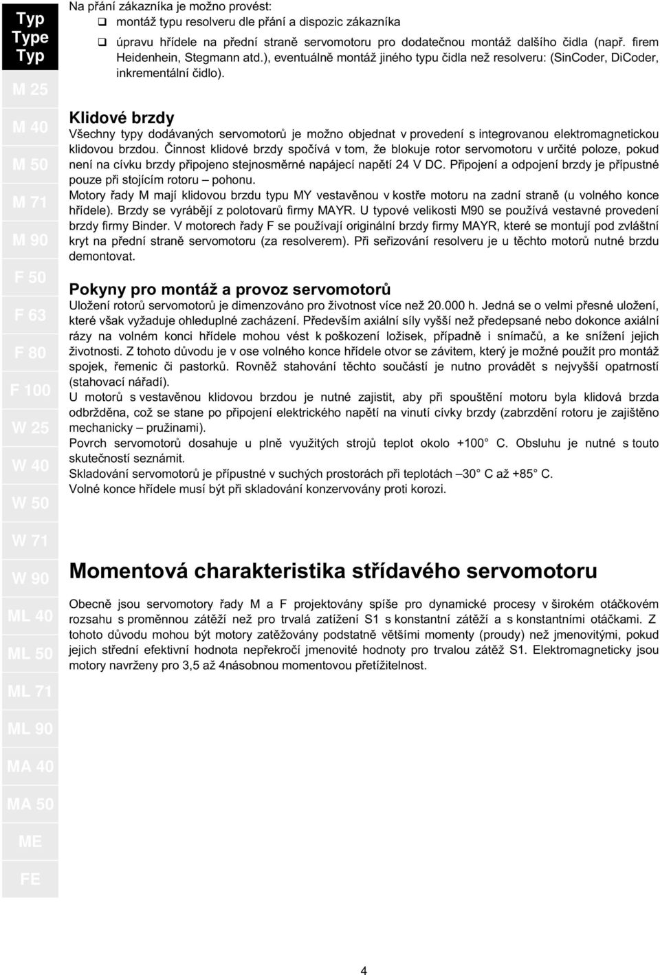 Klidové brzdy Všechny typy dodávaných servomotorů je možno objednat v provedení s integrovanou elektromagnetickou klidovou brzdou.