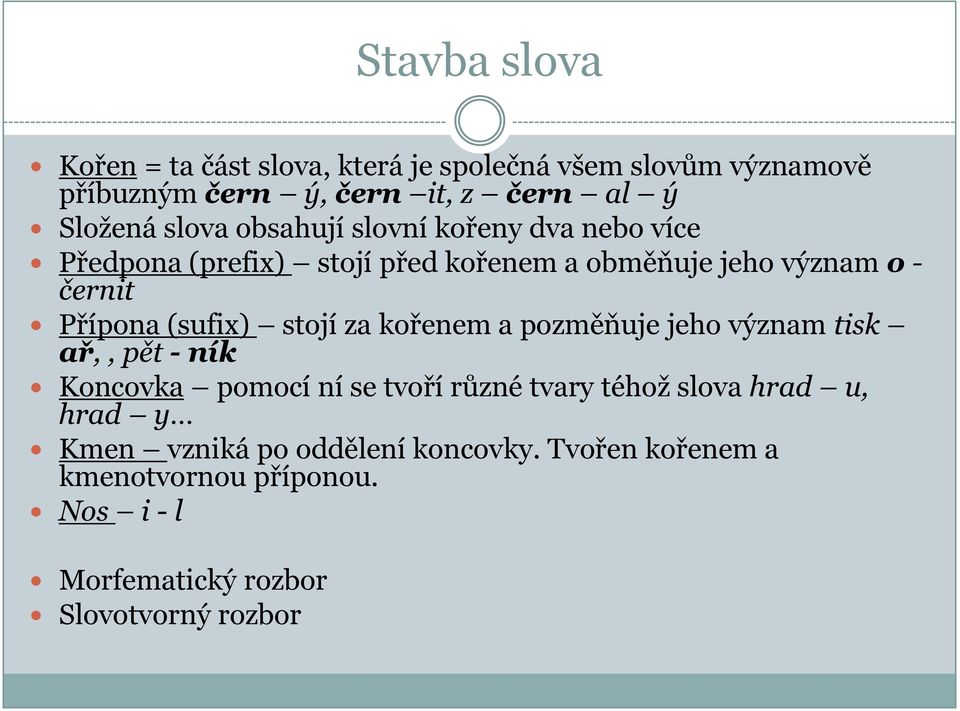 (sufix) stojí za kořenem a pozměňuje jeho význam tisk ař,, pět - ník Koncovka pomocí ní se tvoří různé tvary téhož slova hrad