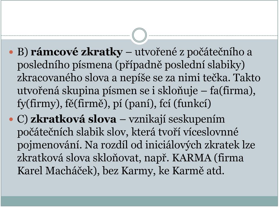 Takto utvořená skupina písmen se i skloňuje fa(firma), fy(firmy), fě(firmě), pí (paní), fcí (funkcí) C) zkratková