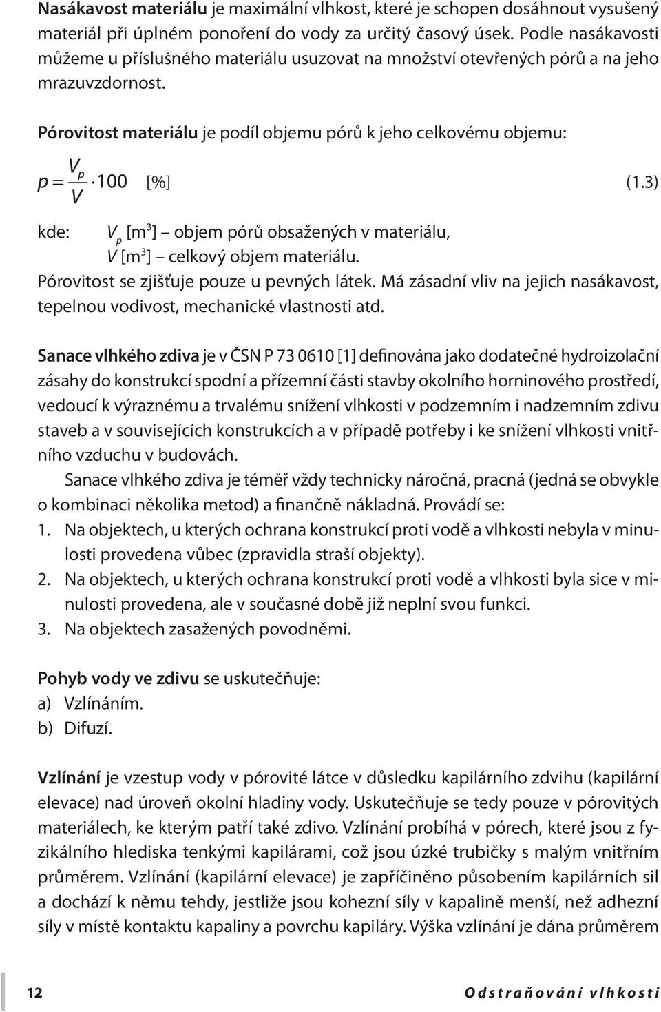 3) kde: V p [m 3 ] objem pórů obsažených v materiálu, V [m 3 ] celkový objem materiálu. Pórovitost se zjišťuje pouze u pevných látek.