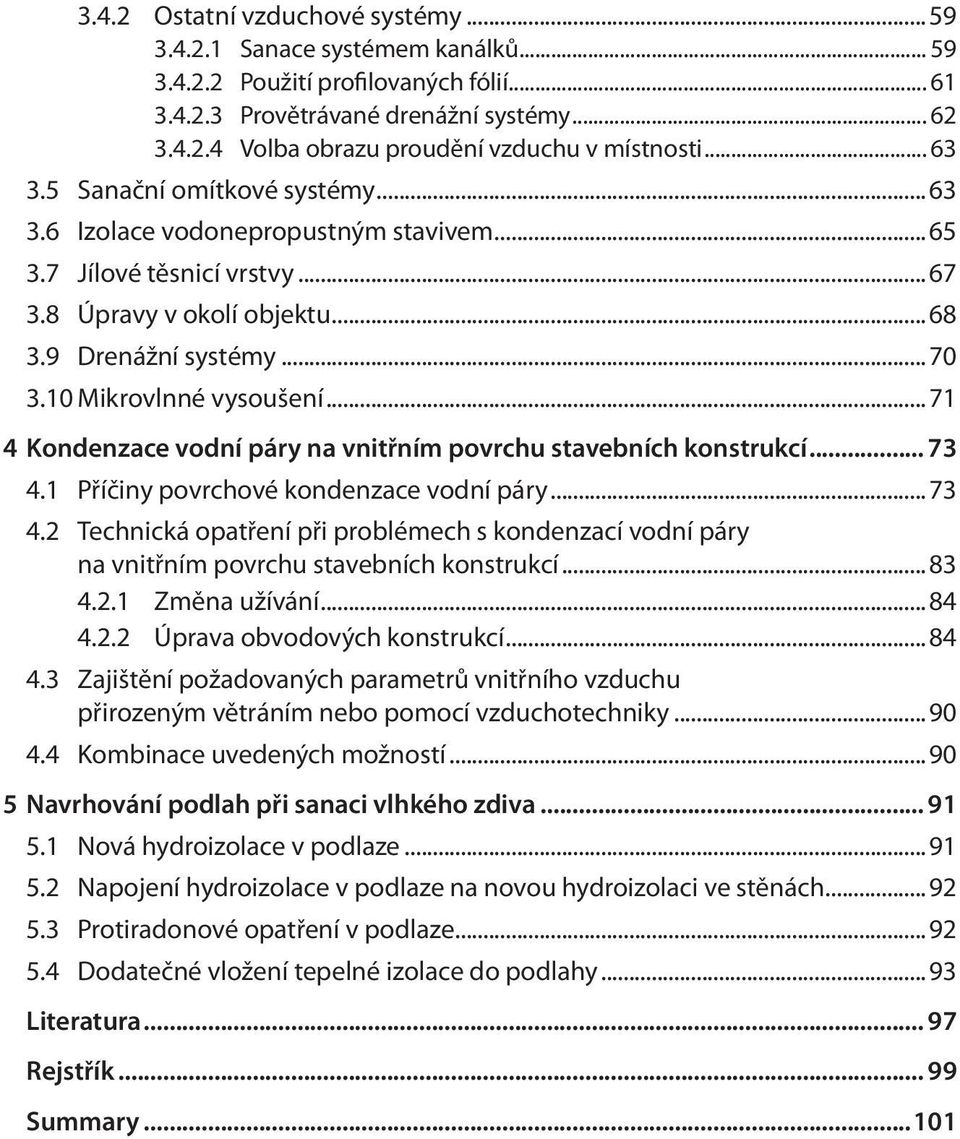 ..71 4 Kondenzace vodní páry na vnitřním povrchu stavebních konstrukcí... 73 4.1 Příčiny povrchové kondenzace vodní páry...73 4.2 Technická opatření při problémech s kondenzací vodní páry na vnitřním povrchu stavebních konstrukcí.