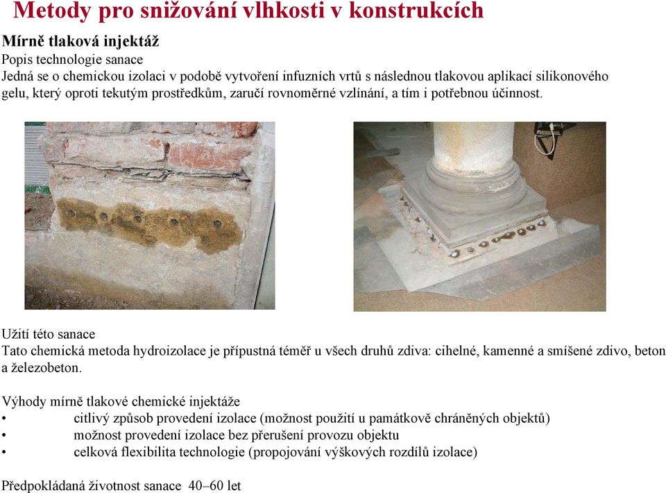 Užití této sanace Tato chemická metoda hydroizolace je přípustná téměř u všech druhů zdiva: cihelné, kamenné a smíšené zdivo, beton a železobeton.