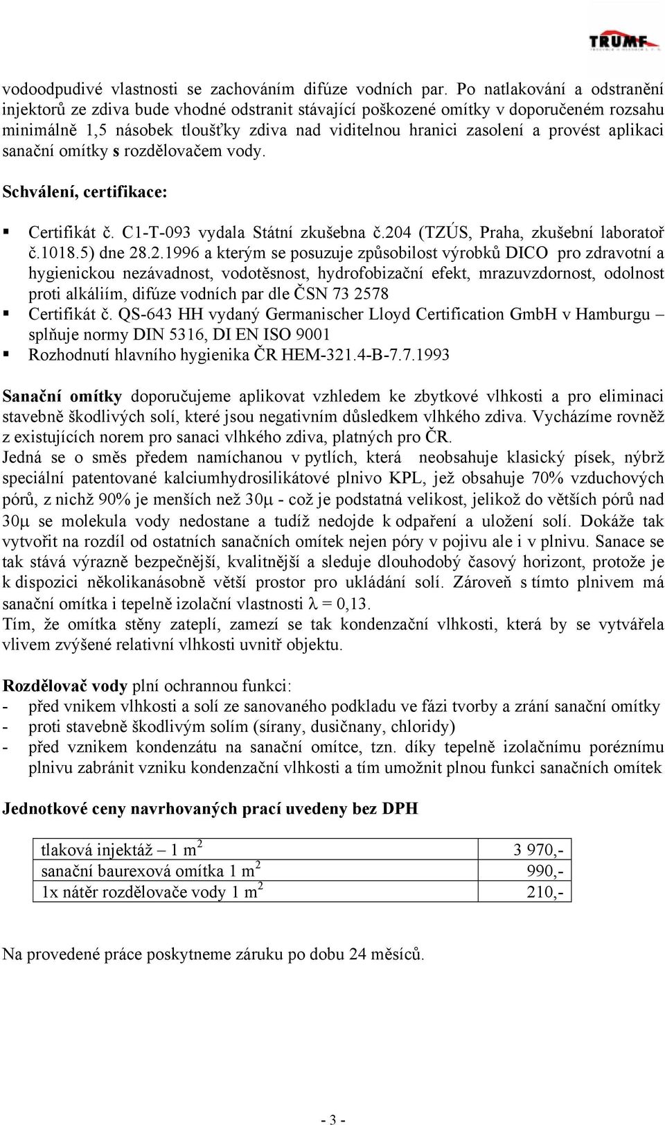 aplikaci sanační omítky s rozdělovačem vody. Schválení, certifikace: Certifikát č. C1-T-093 vydala Státní zkušebna č.20