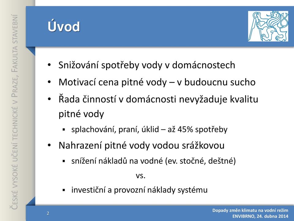 splachování, praní, úklid až 45% spotřeby Nahrazení pitné vody vodou