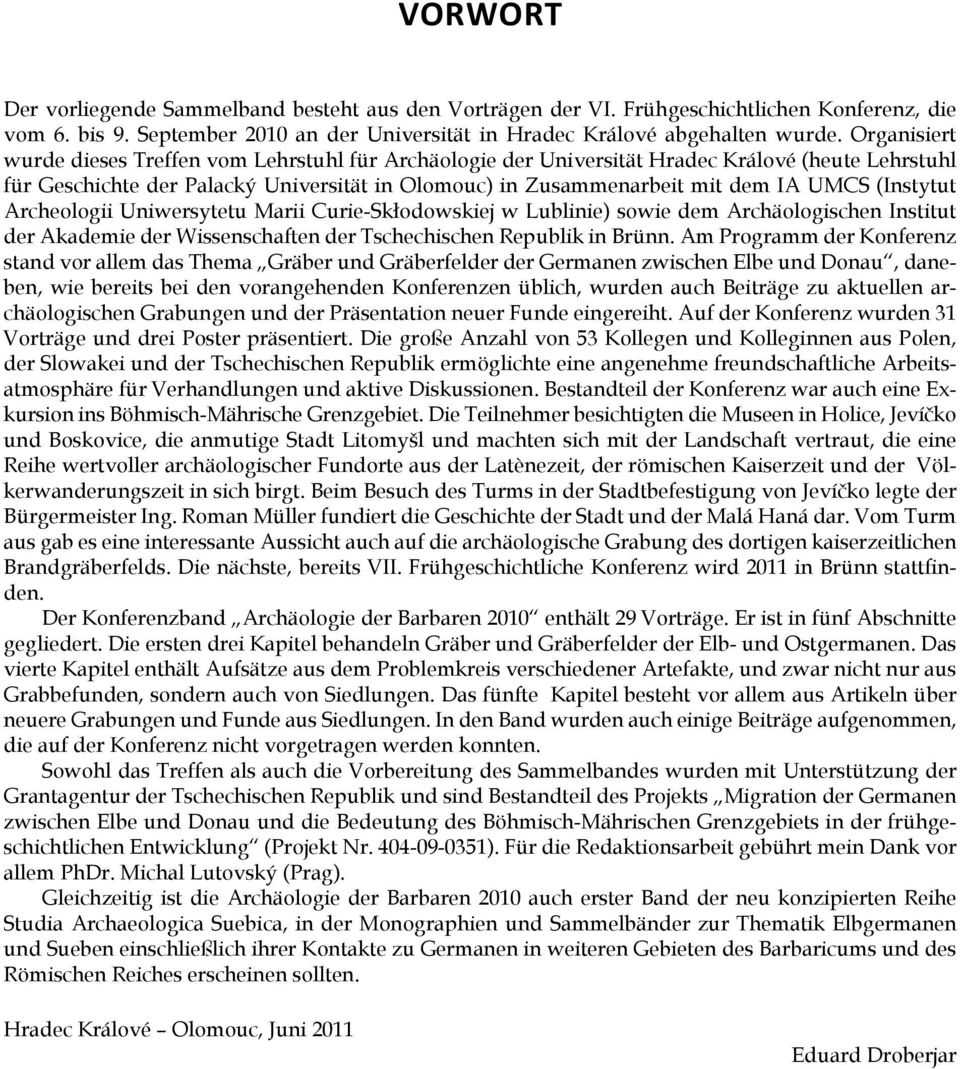 (Instytut Archeologii Uniwersytetu Marii Curie-Skłodowskiej w Lublinie) sowie dem Archäologischen Institut der Akademie der Wissenschaften der Tschechischen Republik in Brünn.