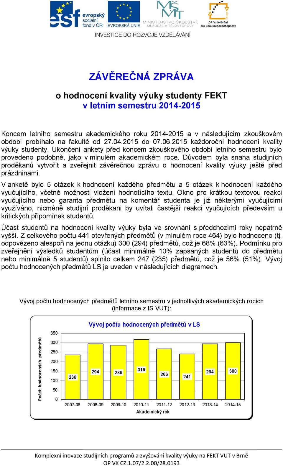 Důvodem byla snaha studijních proděkanů vytvořit a zveřejnit závěrečnou zprávu o hodnocení kvality výuky ještě před prázdninami.