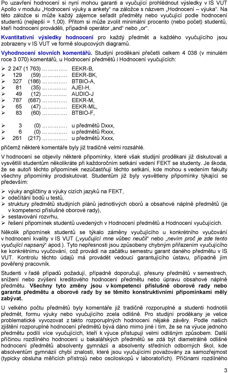 Přitom si může zvolit minimální procento (nebo počet) studentů, kteří hodnocení prováděli, případně operátor and nebo or.