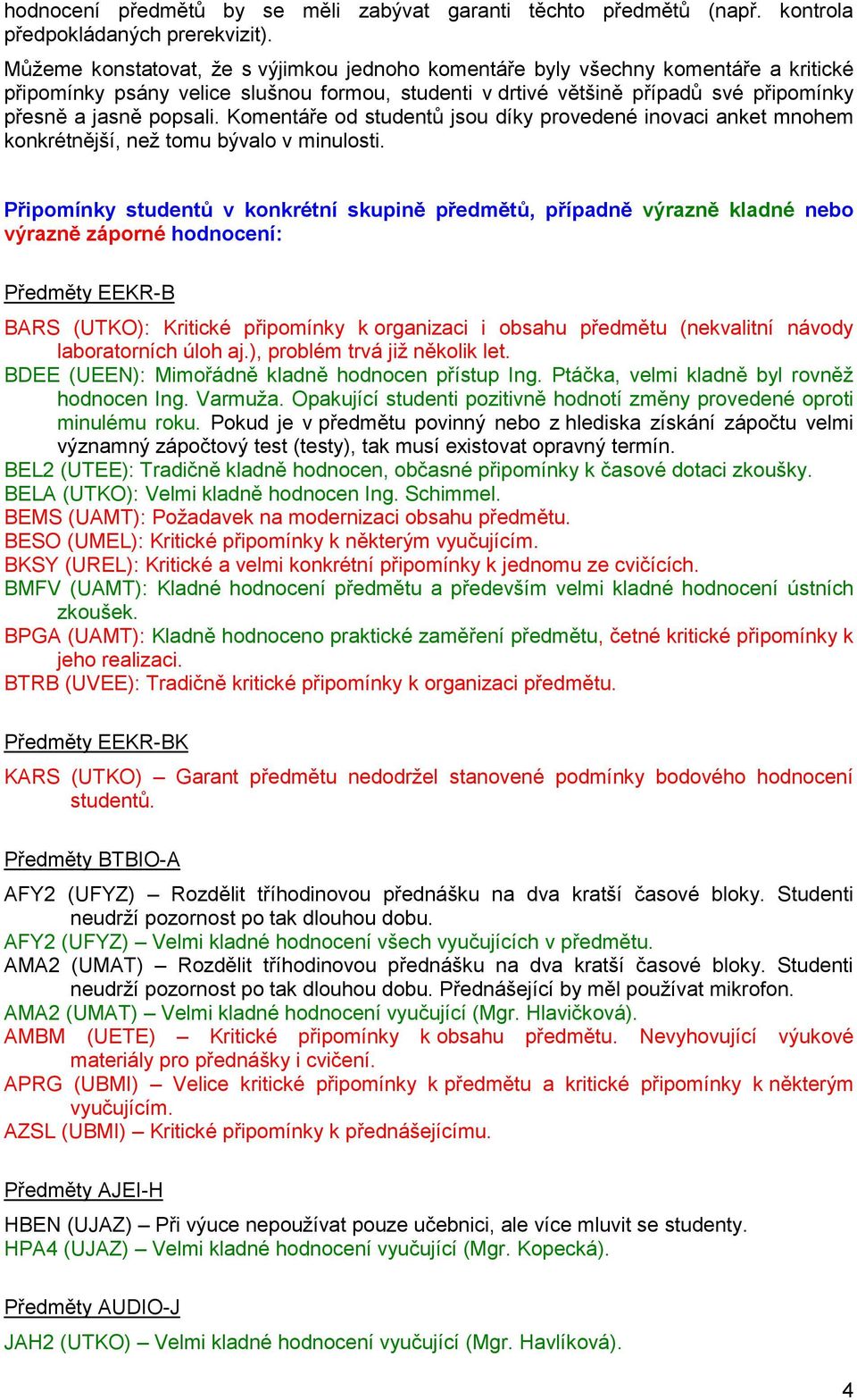 Komentáře od studentů jsou díky provedené inovaci anket mnohem konkrétnější, než tomu bývalo v minulosti.
