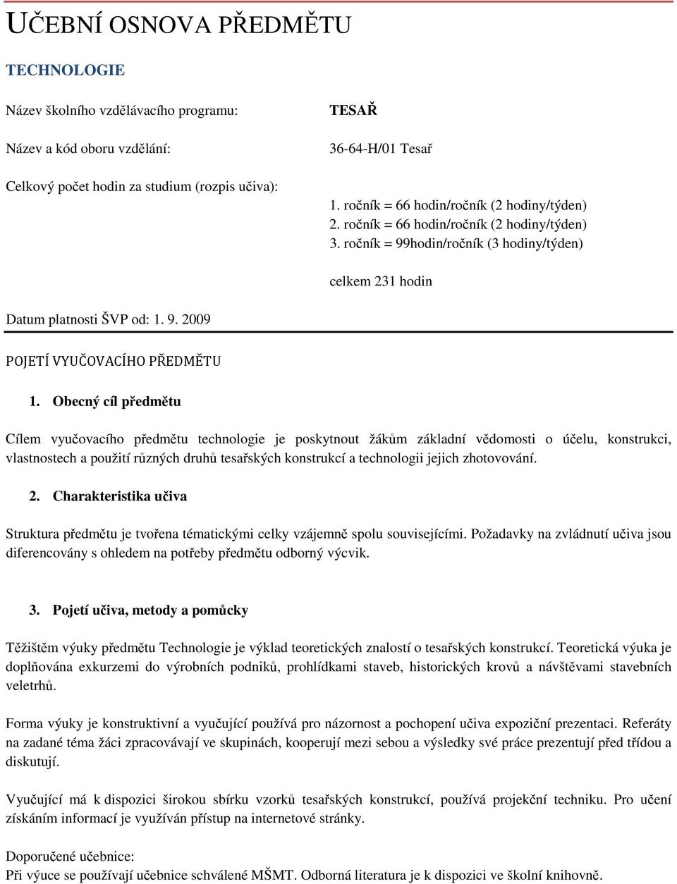 Obecný cíl předmětu Cílem vyučovacího předmětu technologie je poskytnout žákům základní vědomosti o účelu, konstrukci, vlastnostech a použití různých druhů tesařských konstrukcí a technologii jejich