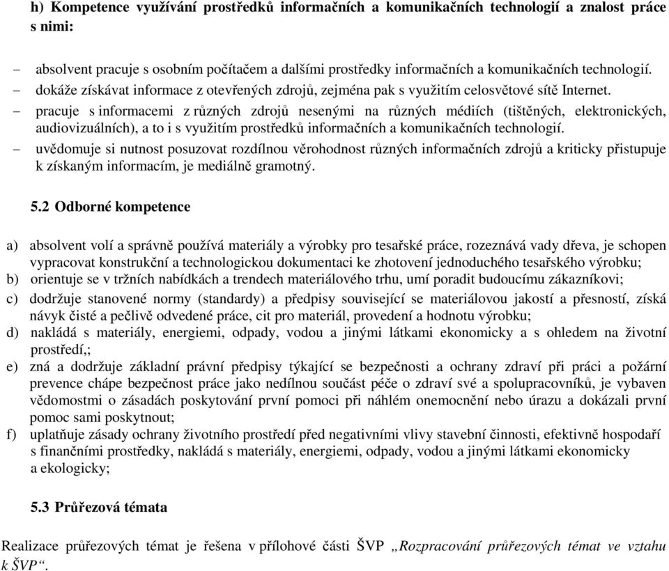 pracuje s informacemi z různých zdrojů nesenými na různých médiích (tištěných, elektronických, audiovizuálních), a to i s využitím prostředků informačních a komunikačních technologií.