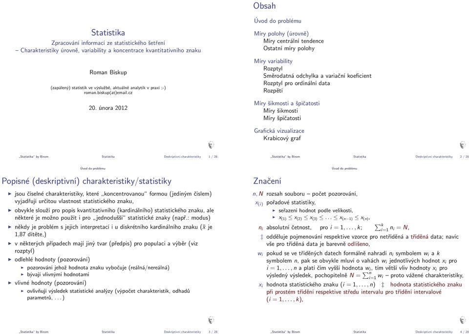 února 2012 Úvod do problému Míry polohy(úrovně) Míry centrální tendence Ostatní míry polohy Míry variability Rozptyl Směrodatná odchylka a variační koeficient Rozptyl pro ordinální data Rozpětí Míry