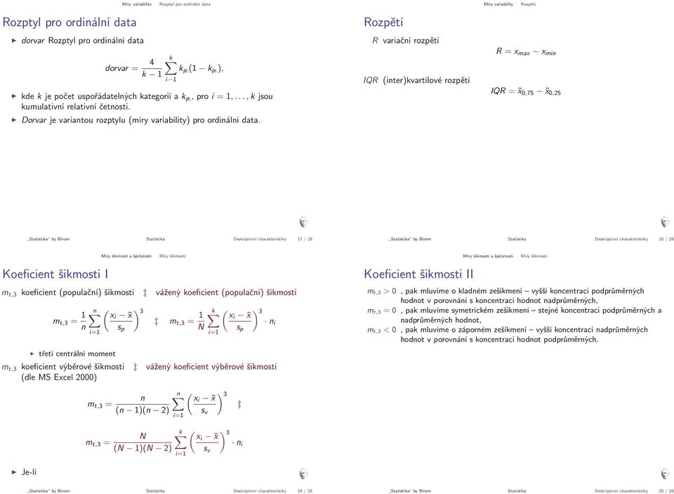 i 1 Rozpětí R variační rozpětí IQR (inter)kvartilové rozpětí Míry variability Rozpětí R =x max x min IQR = x 0,75 x 0,25 Statistika bybirom Statistika Deskriptivnícharakteristiky 17/28 Statistika