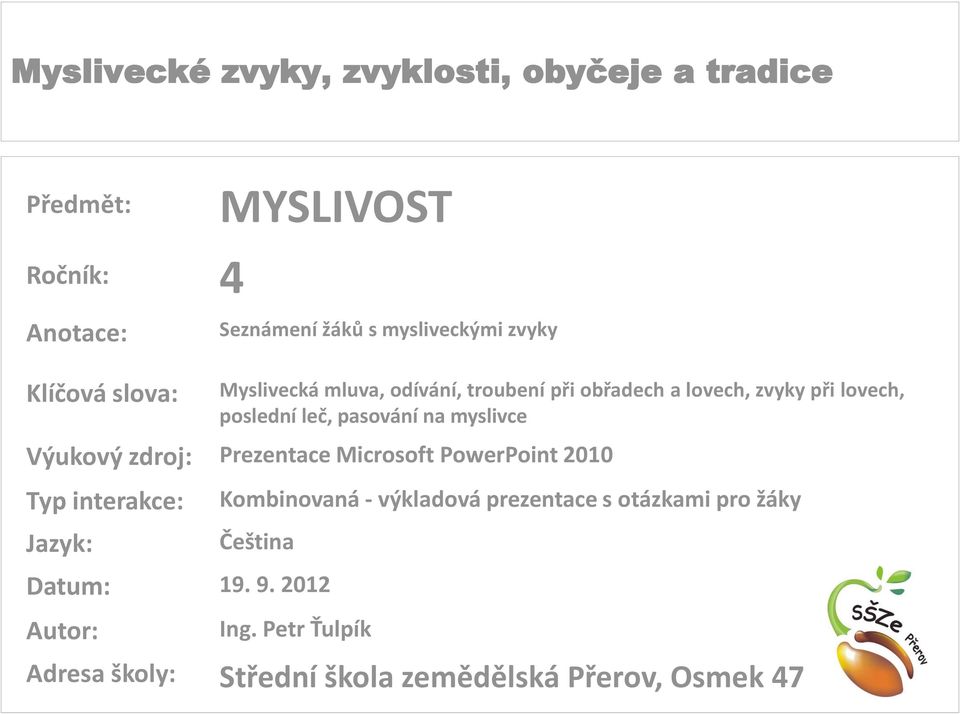 myslivce Výukový zdroj: Prezentace Microsoft PowerPoint 2010 Typ interakce: Jazyk: Kombinovaná - výkladová prezentace s