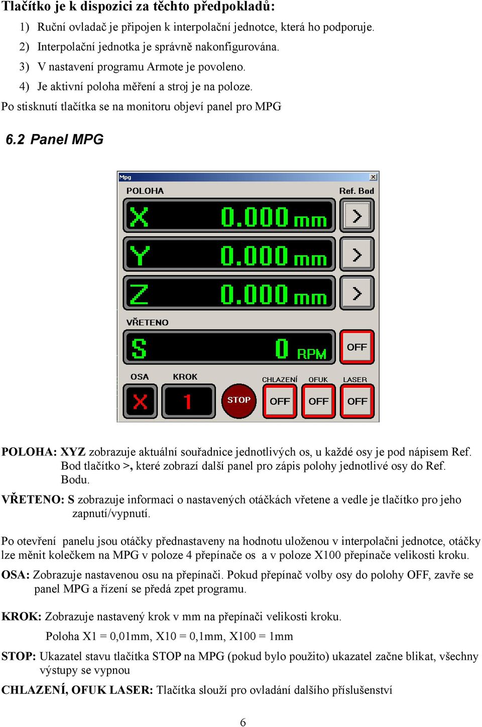 2 Panel MPG POLOHA: XYZ zobrazuje aktuální souřadnice jednotlivých os, u každé osy je pod nápisem Ref. Bod tlačítko >, které zobrazí další panel pro zápis polohy jednotlivé osy do Ref. Bodu.