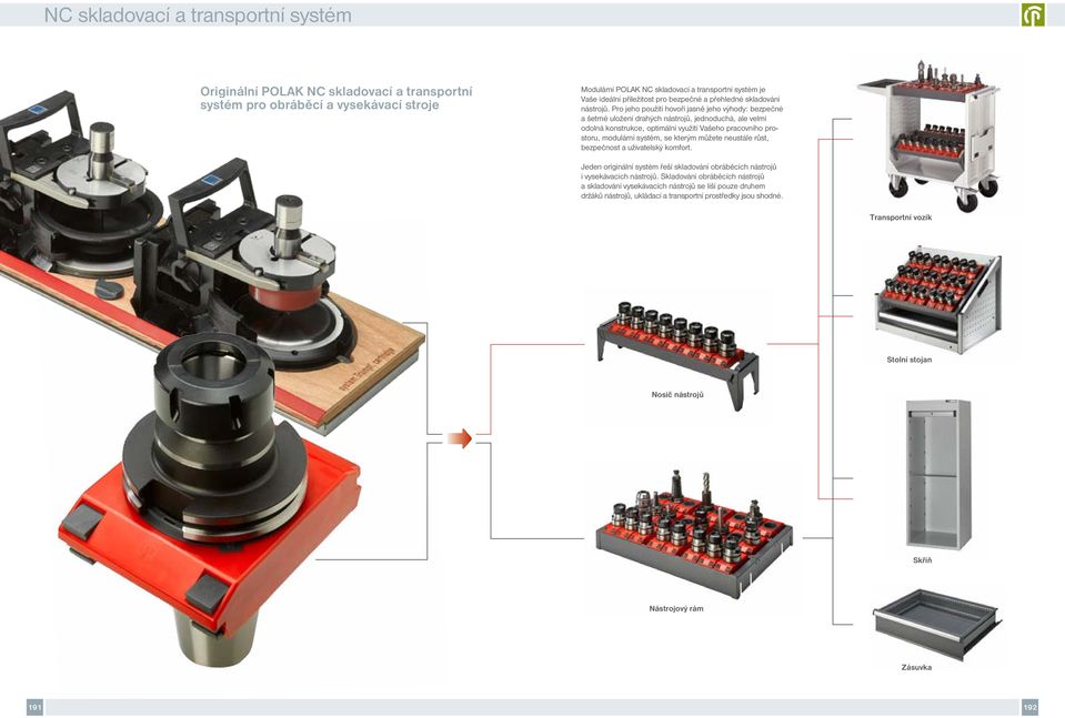 Pro jeho použití hovoří jasně jeho výhody: bezpečné a šetrné uložení drahých nástrojů, jednoduchá, ale velmi odolná konstrukce, optimální využití Vašeho pracovního prostoru, modulární systém, se