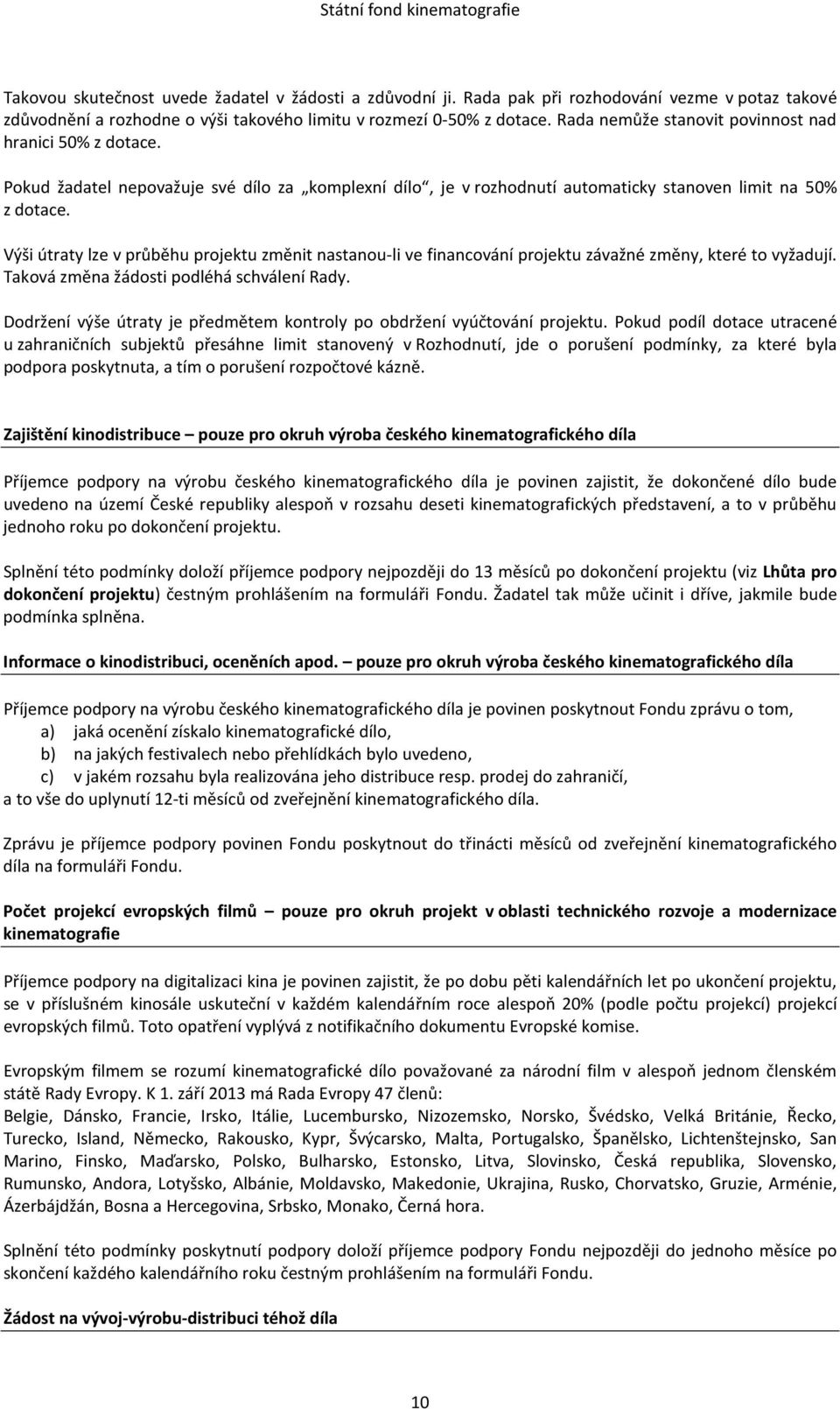 Výši útraty lze v průběhu projektu změnit nastanou-li ve financování projektu závažné změny, které to vyžadují. Taková změna žádosti podléhá schválení Rady.